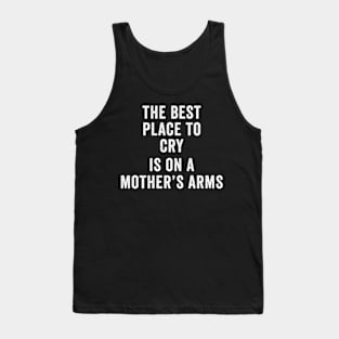 The best place to cry is on a mother’s arms Mothers day Tank Top